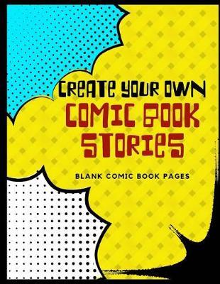 Create Your Own Comic Book Stories: Blank Comic Book Pages