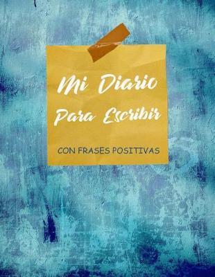 Mi Diario Para Escribir Con Frases Positivas: Diario Personal Para Escribir Formato Grande (8.5 x 11 Pulgadas - 21.59 x 27.94 cm) Cuaderno de Notas a4