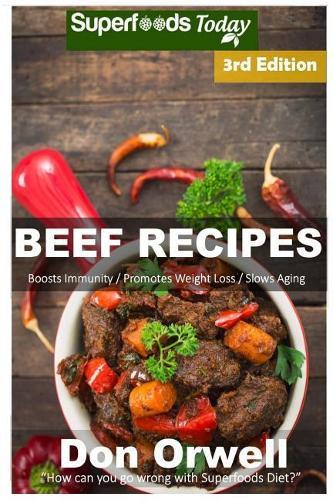 Beef Recipes: Over 60+ Low Carb Beef Recipes, Dump Dinners Recipes, Quick & Easy Cooking Recipes, Antioxidants & Phytochemicals, Soups Stews and Chilis, Slow Cooker Recipes