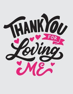 Thank you for loving me: Thank you for loving me on grey cover and Dot Graph Line Sketch pages, Extra large (8.5 x 11) inches, 110 pages, White paper, Sketch, Draw and Paint