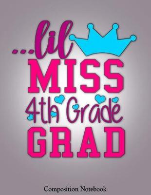 Lil Miss 4th Grade Grad: Cute Princess Elementary School Graduation Gift for Girls Notebook (Composition Book Journal) (8.5 X 11 Large)