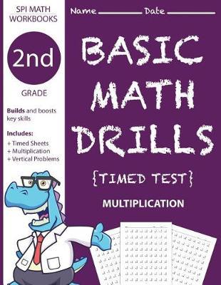 2nd Grade Basic Math Drills Timed Test: Builds and Boosts Key Skills Including Math Drills and Vertical Multiplication Problem Worksheets . (SPI Math Workbooks) (Volume 4)