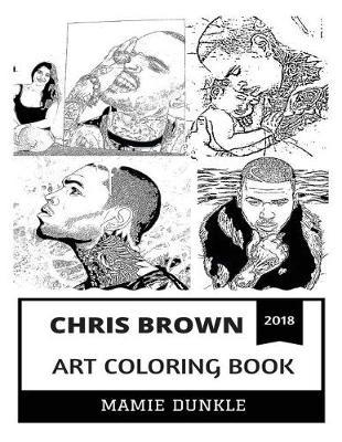 Chris Brown Art Coloring Book: Controversial Rapper and Legendary Singer, Spray Painter and Billboard Award Winner Inspired Adult Coloring Book