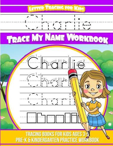 Charlie Letter Tracing for Kids Trace my Name Workbook: Tracing Books for Kids ages 3 - 5 Pre-K & Kindergarten Practice Workbook