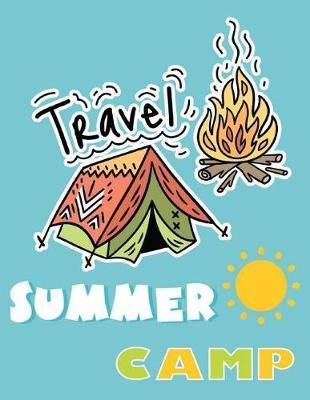 Summer Camp Travel: Camping Travel Log Camping Journal For Kids Record Adventure Travel Journal for Kids Vacation Diary for Children 8.5  x 11