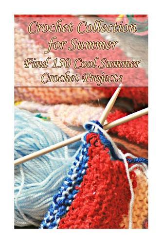 Crochet Collection for Summer: Find 150 Cool Summer Crochet Projects: (Crochet Jewelry, Crochet Footwear)