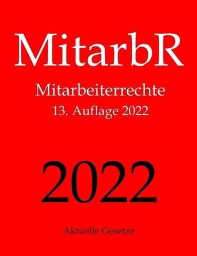 MitarbR, Mitarbeiterrechte, Aktuelle Gesetze: Wichtige Gesetze zu Arbeitnehmerrechten: Kundigungsschutz, Teilzeit, Befristung, Arbeitszeit, Urlaub, Gehalt, Mindestlohn, Entgeltfortzahlung, Mutterschutz, Elterngeld, Elternzeit