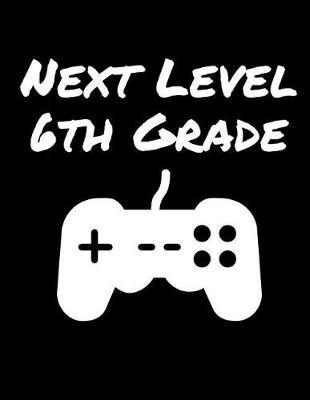 Next Level 6th Grade: Composition Notebooks Sixth Grade Boys, (8.5 x 11)