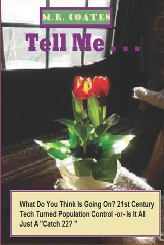 Tell Me . . .: WHAT DO YOU THINK IS GOING ON 21st CENTURY TECH TURNED POPULATION CONTROL -or- ALL JUST A CATCH 22