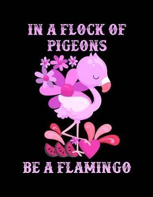 In a Flock of Pigeons Be a Flamingo Notebook: Journal for School Teachers Students Offices - College Ruled, 200 Pages (8.5  X 11 )
