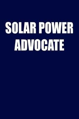 Solar Power Advocate: Solar Power Environmentalist Gifts. Novelty Renewable Energy Blank Notebook, Journal.