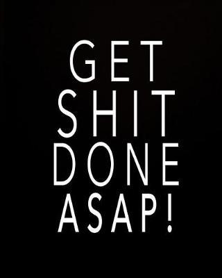 Get Shit Done Asap!: July 2018 to December 2019 Academic Planner - 18 Month Planner - 2018-2019 Calendar Planner Daily Weekly Monthly - Student Planner 2018-2019 - Schedule Organizer - To Do List Planner Daily Journal with Get Shit Done ASAP Cover