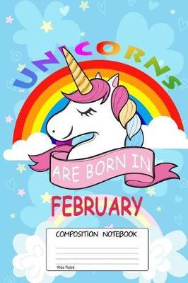 Unicorns are born in February: 100 Blank Lined Page Softcover Journal, Wide Ruled Composition Notebook, 6x9 Design Cover Note Book