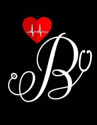 B: Initial B Stethoscope Monogram Nurse Journal, Notebook - Appreciation Gifts for Nurse, Doctors & medical assistants