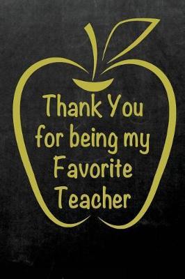 Thank You for Being My Favorite Teacher: End of School Year Teacher Appreciation 6x9 Lined Journal Gifts