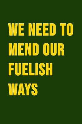 We Need to Mend Our Fuelish Ways: Environmentalist Gifts. Novelty Renewable Energy Blank Notebook, Journal.