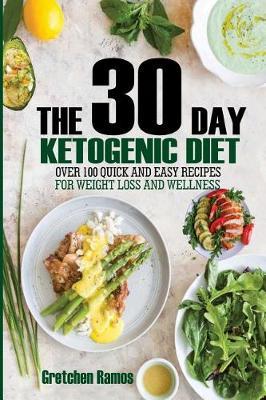 The 30 Day Ketogenic Diet: Over 100 Quick and Easy Recipes to Weight Loss and Wellness