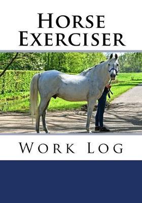 Horse Exerciser Work Log: Work Journal, Work Diary, Log - 132 pages, 7 x 10 inches