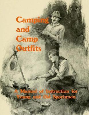 Camping and Camp Outfits: A Manual of Instructions for Young and Old Sportsmen