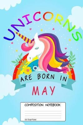 Unicorns Are Born in May: Unicorn Month, 100 Blank Lined Page Softcover Journal, 5x5 Graph Ruled Composition Notebook, 6x9 Design Cover Note Book