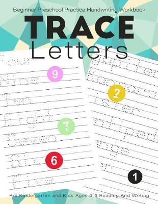 Trace Letters: Beginner Preschool Practice Handwriting Workbook: Pre Kindergarten and Kids Ages 3-5 Reading And Writing