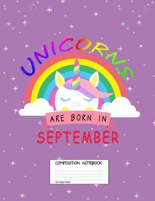 Unicorns Are Born in September: Unicorn Month, 100 Blank Lined Page Softcover Journal, 5x5 Graph Ruled Composition Notebook, 8.5x11 Design Cover Note Book
