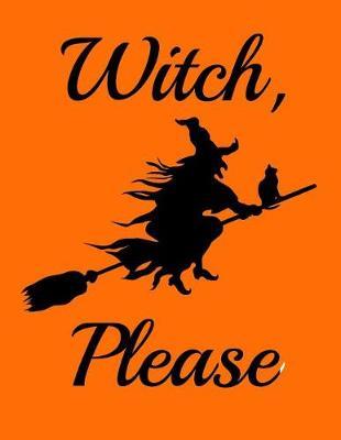 Witch, Please: Halloween Notebook Design Wide Ruled Lined 8.5 X 11 Paper Journal or Diary Unique Inspirational Gift for Friend or Teacher, End of Year, Retirement or Gratitude Present - Witch Riding Broom with Cat