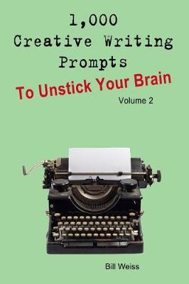1,000 Creative Writing Prompts to Unstick Your Brain - Volume 2: 1,000 Creative Writing Prompts to End Writer