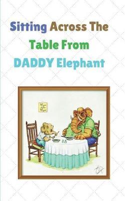 Sitting Across the Table from Daddy Elephant: Story Book with 50 Pages with a Glossy Cover Finish Touch