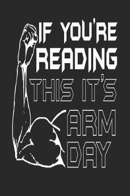 If You're Reading This It's Arm Day: Funny Workout Journal to Keep Track of Your Fitness Results