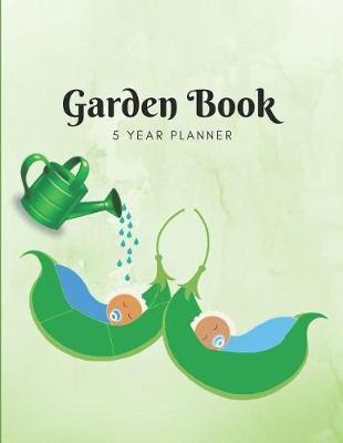 Garden Book 5 Year Planner: Repeat Successes and Learn from Mistakes with Complete Personal Garden Records, 5 Year Planner with Adaptable Year Round Forms