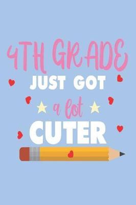 4th Grade Just Got a Lot Cuter: Back to School Fourth Grade Creative Writing Notebook for Girls
