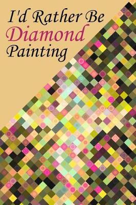 I'd Rather Be Diamond Painting: Log Book to Track DP Art Projects