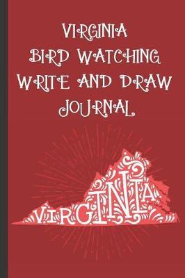 Virginia Bird Watching Write and Draw Journal: Record Your Bird Watching Experience Through Words and Images to Create a Lasting Record