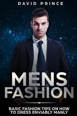 Mens Fashion: Basic Fashion Tips on How to Dress Enviably Manly
