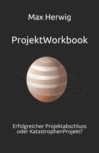ProjektWorkbook: Erfolgreicher Projektabschluss oder KatastrophenProjekt?