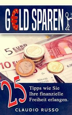 Geld Sparen: Wie Sie Ihre Schulden Abbauen Und Ihr Haushaltsbuch Wieder in Den Griff Bekommen Mit Diesen 25 Geldspar Tipps Finanzielle Freiheit Erlangen
