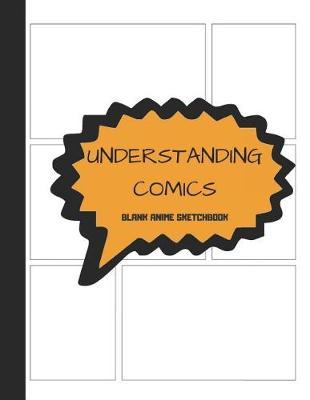 Understanding Comics Blank Anime Sketchbook: Graphic Journal for Kids & Adults to Draw Manga Cartoon Art; Create a Illustory Superhero Story Strip Collection Notebook in 3-9 Panels Zentangle Layout