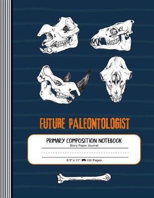 Primary Composition Notebook. Future Paleontologist, Story Paper Journal: Large Jurassic Book For Writing And Drawing. Story Space, Dashed Dotted Mid-Line. Grades K-2, K-3