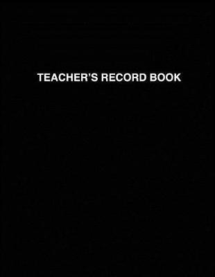 Teacher's Record Book: Excellent Teaching Resource for Taking Brief Notes and Attendance for Class Sizes Up to a Maximum of 40 Students