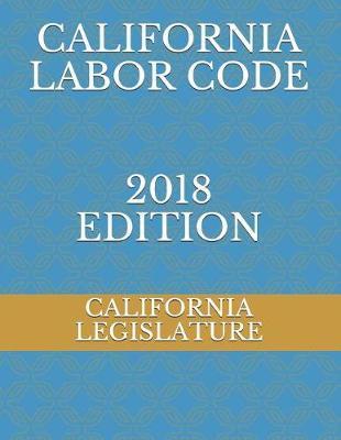 California Labor Code 2018 Edition