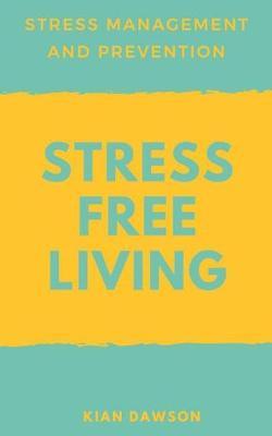 Stress Free Living: Stress Management and Prevention