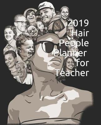2019 Hair People Planner for Teacher: 365 Days Daily, Weekly and Monthly Planner, Academic Planner, Personal Organizer for Men, Women, Teachers and Student 7.5  X 9.25  with Note Pages