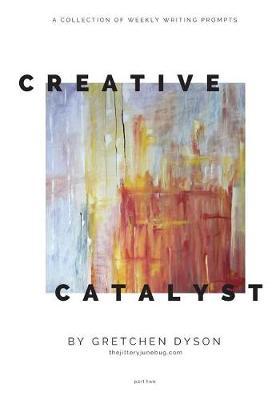 The Creative Catalyst: Weekly Inspiration for Writers & Artists, Part Two