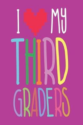 I My Third Graders: I Love My 3rd Grade Students Back to School Appreciation Notebook for Teachers