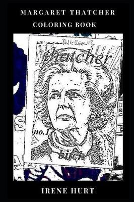 Margaret Thatcher Coloring Book: Legendary Strong and Strict Statesman, Famous Conservative Iron Lady and British Baroness Inspired Adult Coloring Book