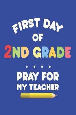 First Day Of 2nd Grade Pray For My Teacher: Back To School Funny Activity Notebook For Second Grade Students