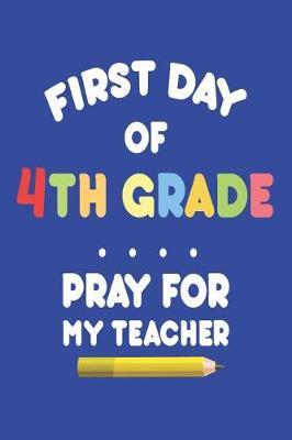 First Day of 4th Grade Pray for My Teacher: Funny Back to School Creative Writing Journal for Fourth Grade Kids