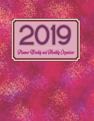 2019 Planner Weekly and Monthly Organizer: Calendar Schedule with Daily Schedule as Well as a To-Do List Journal for the Entire Year