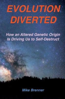 Evolution Diverted: How an Altered Genetic Origin Is Driving Us to Self-Destruct